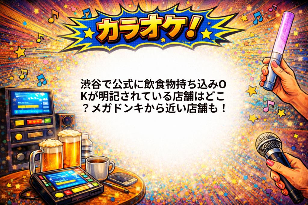 渋谷で公式に飲食物持ち込みOKが明記されている店舗はどこ？メガドンキから近い店舗も！1